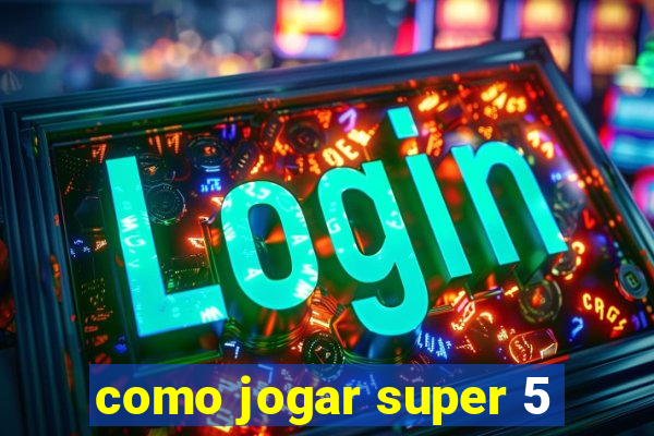 como jogar super 5